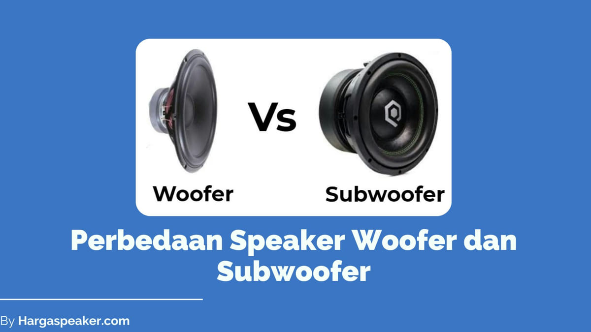 Perbedaan Speaker Woofer dan Subwoofer